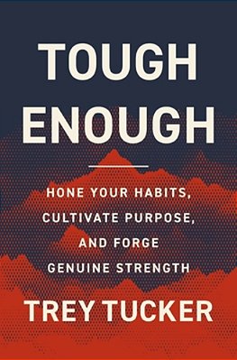 Tough Enough: Hone Your Habits, Cultivate Purpose, And Forge Genuine Strength-..