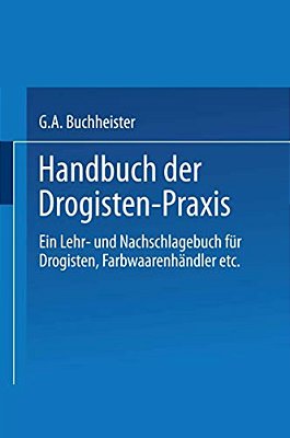 Handbuch Der Drogisten-Praxis: Ein Lehr- Und Nachschlagebuch Für Drogisten, Farbwaarenhändler Etc. -..