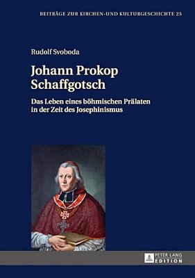 Johann Prokop Schaffgotsch: Das Leben Eines Boehmischen Praelaten In Der Zeit Des Josephinismus-..