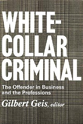 White-Collar Criminal: The Offender In Business And The Professions-..