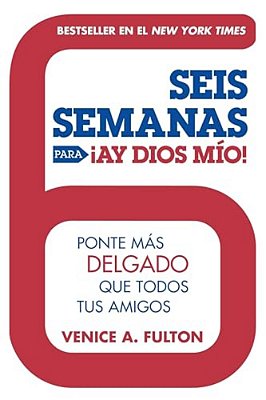 Seis Semanas Para ¡Ay Dios Mio!: Ponte Más Delgado Que Todos Tus Amigos-..