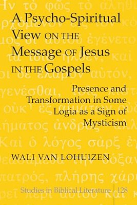 A Psycho-Spiritual View On The Message Of Jesus In The Gospels; Presence And Transformation In Some Logia As A Sign Of Mysticism-..