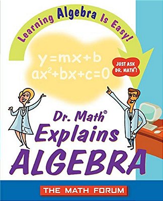 Dr. Math Explains Algebra: Learning Algebra Is Easy! Just Ask Dr. Math!-..