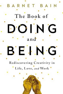 The Book Of Doing And Being: Rediscovering Creativity In Life, Love, And Work-..