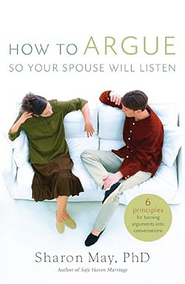 How To Argue So Your Spouse Will Listen: 6 Principles For Turning Arguments Into Conversations-..