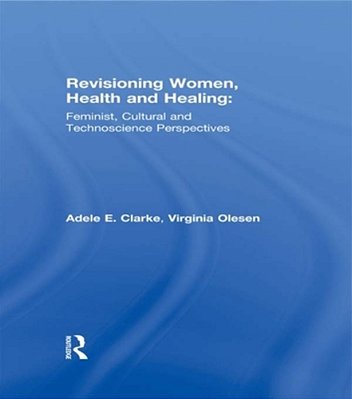 Revisioning Women, Health And Healing: Feminist, Cultural And Technoscience Perspectives-..
