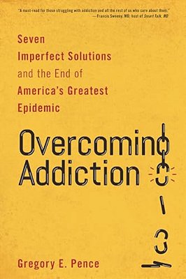 Overcoming Addiction: Seven Imperfect Solutions And The End Of America's Greatest Epidemic-..