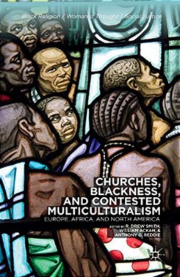 Churches, Blackness, And Contested Multiculturalism: Europe, Africa, And North America-..