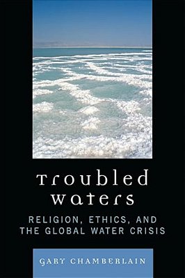Troubled Waters: Religion, Ethics, And The Global Water Crisis-..