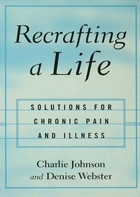 Recrafting A Life: Solutions For Chronic Pain And Illness-..