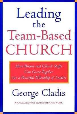 Leading The Team-Based Church: How Pastors And Church Staffs Can Grow Together Into A Powerful Fellowship Of Leaders A Leadership Network Publication-..
