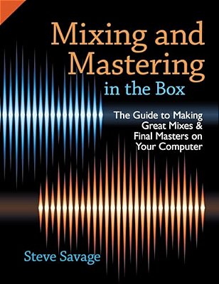 Mixing And Mastering In The Box: The Guide To Making Great Mixes And Final Masters On Your Computer-..