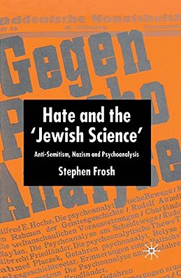 Hate And The 'Jewish Science': Anti-Semitism, Nazism And Psychoanalysis-..