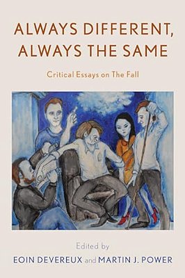 Always Different, Always The Same: Critical Essays On The Fall-..