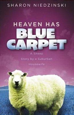 Heaven Has Blue Carpet: A Sheep Story By A Suburban Housewife-..
