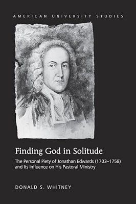 Finding God In Solitude: The Personal Piety Of Jonathan Edwards (1703-1758) And Its Influence On His Pastoral Ministry-..