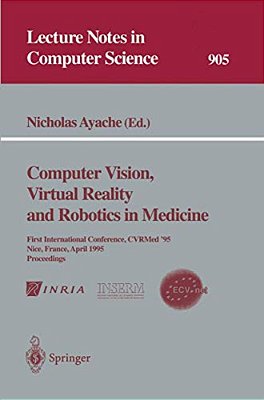 Computer Vision, Virtual Reality And Robotics In Medicine: First International Conference, Cvrmed '95, Nice, France, April 3 - 6, 1995. Proceedings-..