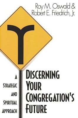 Discerning Your Congregation's Future: A Strategic And Spiritual Approach-..