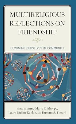 Multireligious Reflections On Friendship: Becoming Ourselves In Community-..