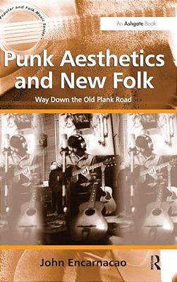 Punk Aesthetics And New Folk: Way Down The Old Plank Road. By John Encarnacao-..
