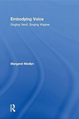 Embodying Voice: Singing Verdi, Singing Wagner-..