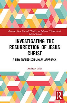 Investigating The Resurrection Of Jesus Christ: A New Transdisciplinary Approach-..