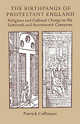 The Birthpangs Of Protestant England: Religious And Cultural Change In The Sixteenth And Seventeenth Centuries-..