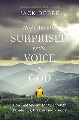 Why I Am Still Surprised By The Voice Of God: How God Speaks Today Through Prophecies, Dreams, And Visions-..
