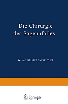 Die Chirurgie Des Sägeunfalles: Klinische, Arbeitsphysiologische Und Versicherungsrechtliche Untersuchungen-..