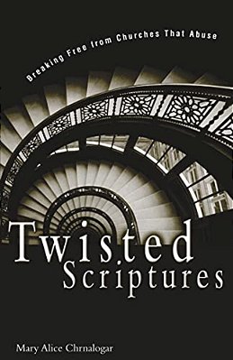 Twisted Scriptures: Breaking Free From Churches That Abuse-..