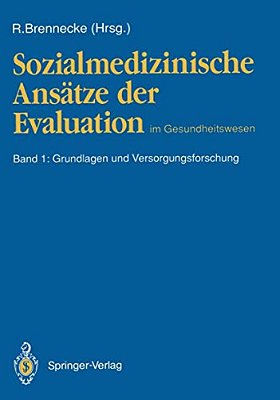 Sozialmedizinische Ansätze Der Evaluation Im Gesundheitswesen: Band 1: Grundlagen Und Versorgungsforschung-..