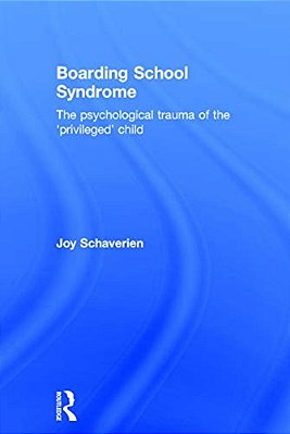 Boarding School Syndrome: The Psychological Trauma Of The 'Privileged' Child-..