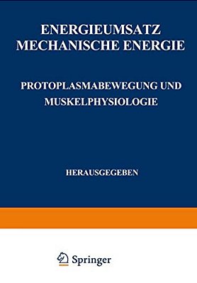 Energieumsatz: Erster Teil: Mechanische Energie. Protoplasmabewegung Und Muskelphysiologie-..