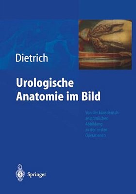 Urologische Anatomie Im Bild: Von Der K Nstlerisch-Anatomischen Abbildung Zu Den Ersten Operationen-..