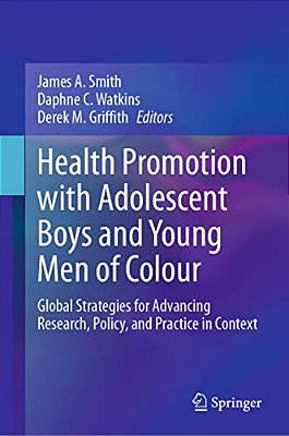 Health Promotion With Adolescent Boys And Young Men Of Colour: Global Strategies For Advancing Research, Policy, And Practice In Context-..