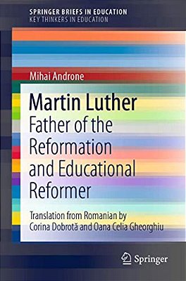 Martin Luther: Father Of The Reformation And Educational Reformer-..