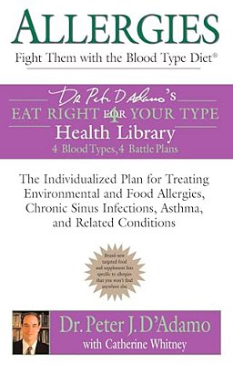 Allergies: Fight Them With The Blood Type Diet: The Individualized Plan For Treating Environmental And Food Allergies, Chronic Sinus Infections, Asthm-..