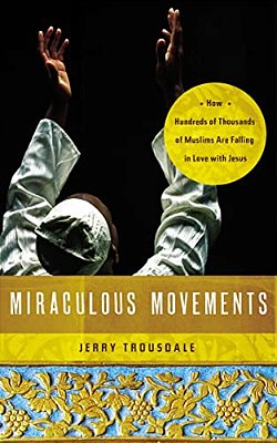 Miraculous Movements: How Hundreds Of Thousands Of Muslims Are Falling In Love With Jesus-..