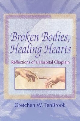 Broken Bodies, Healing Hearts: Reflections Of A Hospital Chaplain-..