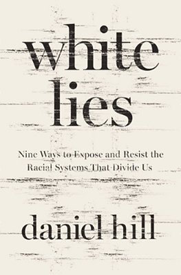 White Lies: Nine Ways To Expose And Resist The Racial Systems That Divide US-..