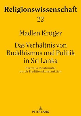 Das Verhaeltnis Von Buddhismus Und Politik In Sri Lanka: Narrative Kontinuitaet Durch Traditionskonstruktion-..
