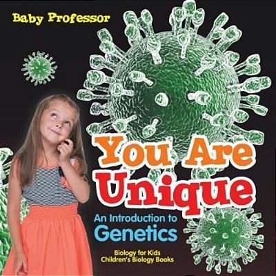 You Are Unique: An Introduction To Genetics - Biology For Kids Children's Biology Books-..