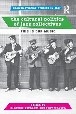 The Cultural Politics Of Jazz Collectives: This Is Our Music-..