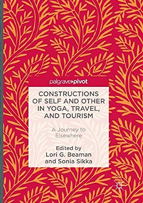 Constructions Of Self And Other In Yoga, Travel, And Tourism: A Journey To Elsewhere-..