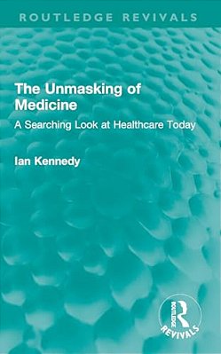 The Unmasking Of Medicine: A Searching Look At Healthcare Today-..