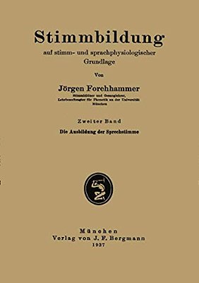 Stimmbildung Auf Stimm- Und Sprachphysiologischer Grundlage: Zweiter Band: Die Ausbildung Der Sprechstimme-..