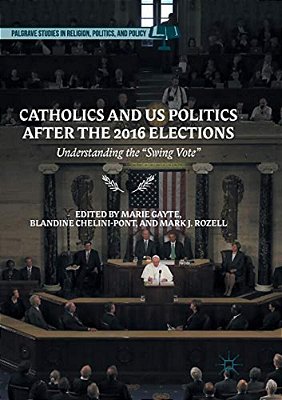 Catholics And US Politics After The 2016 Elections: Understanding The "Swing Vote-..