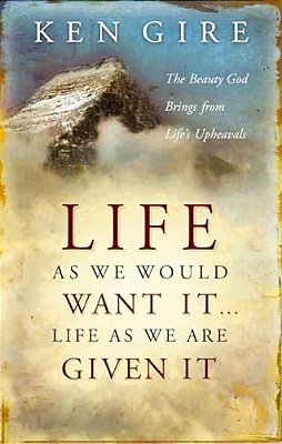 The Life As We Would Want It... Life As We Are Given It: The Beauty God Brings From Life's Upheavals-..