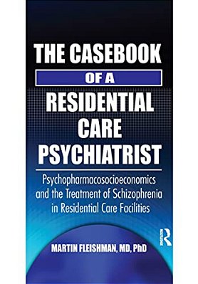 The Casebook Of A Residential Care Psychiatrist: Psychopharmacosocioeconomics And The Treatment Of Schizophrenia In Residential Care Facilities-..