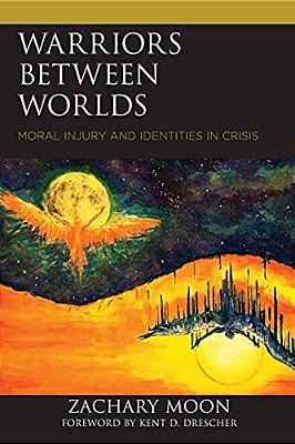 Warriors Between Worlds: Moral Injury And Identities In Crisis-..